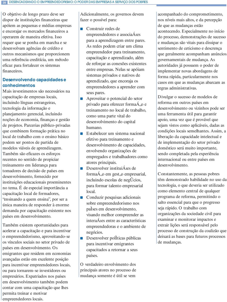 Isso requer que se ponha em marcha e se desenvolvam agências de crédito e outros mecanismos que proporcionem uma referência creditícia, um método eficaz para fortalecer os sistemas financeiros.