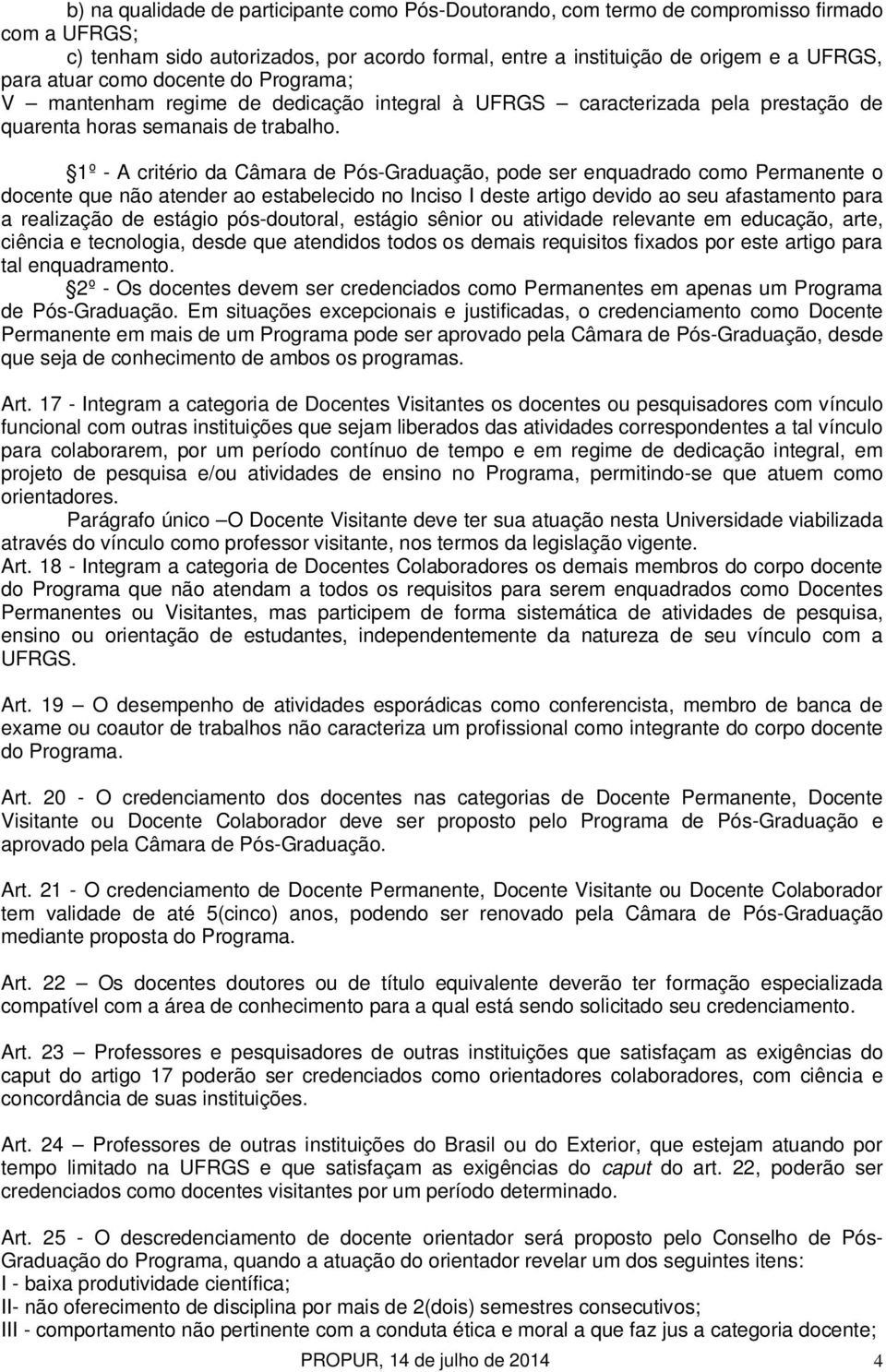 1º - A critério da Câmara de Pós-Graduação, pode ser enquadrado como Permanente o docente que não atender ao estabelecido no Inciso I deste artigo devido ao seu afastamento para a realização de