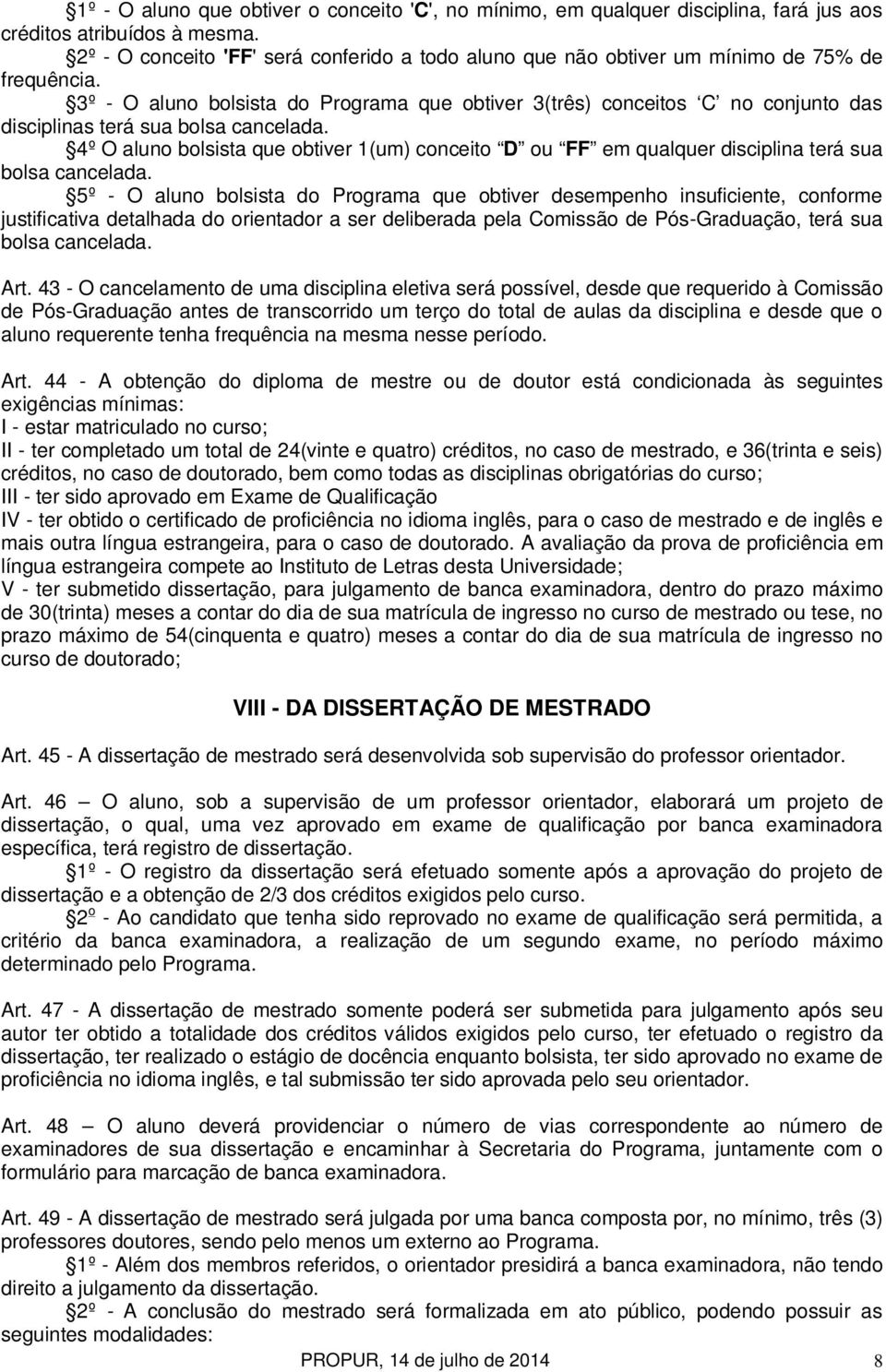 3º - O aluno bolsista do Programa que obtiver 3(três) conceitos C no conjunto das disciplinas terá sua bolsa cancelada.