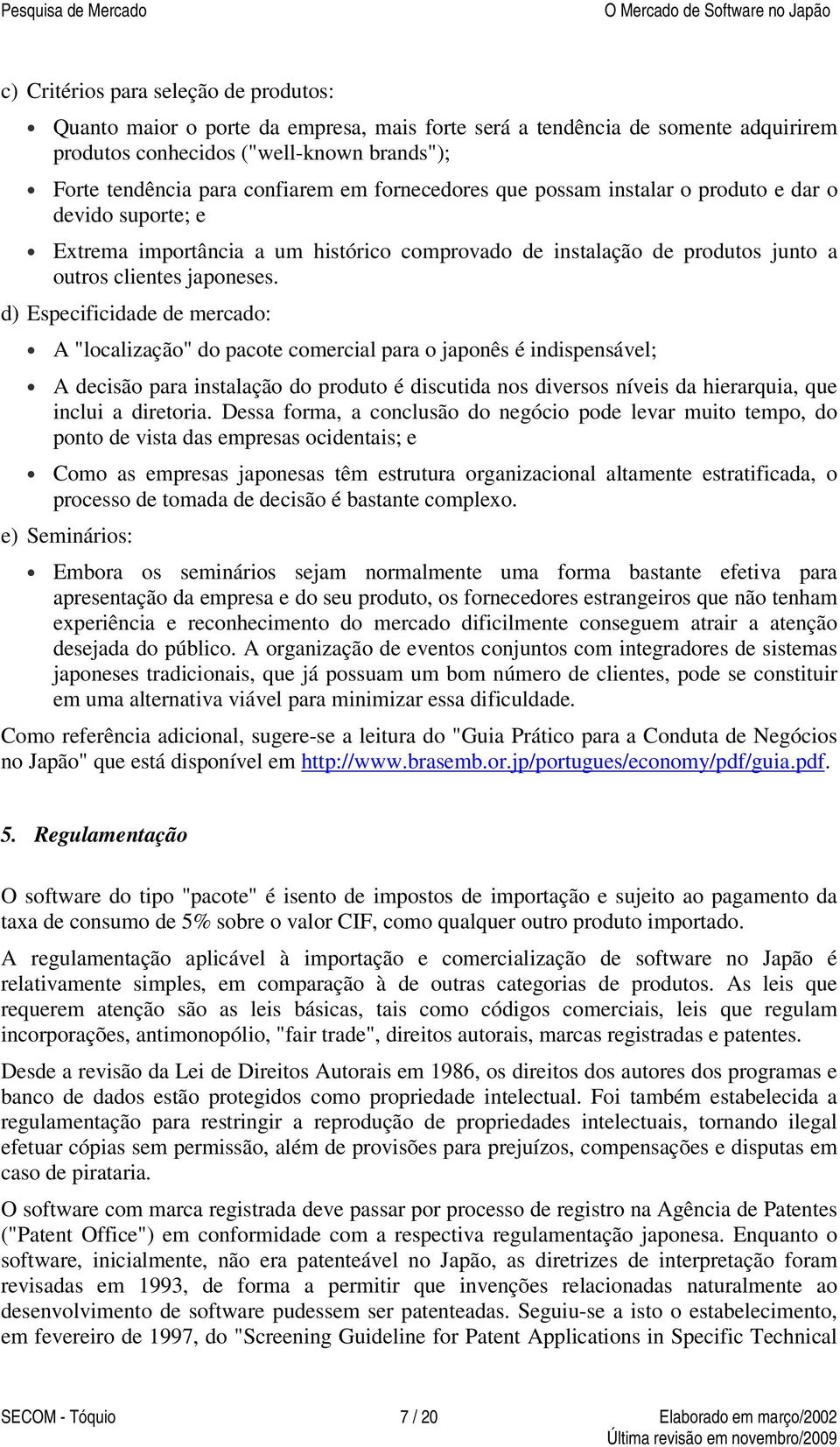 d) Especificidade de mercado: A "localização" do pacote comercial para o japonês é indispensável; A decisão para instalação do produto é discutida nos diversos níveis da hierarquia, que inclui a