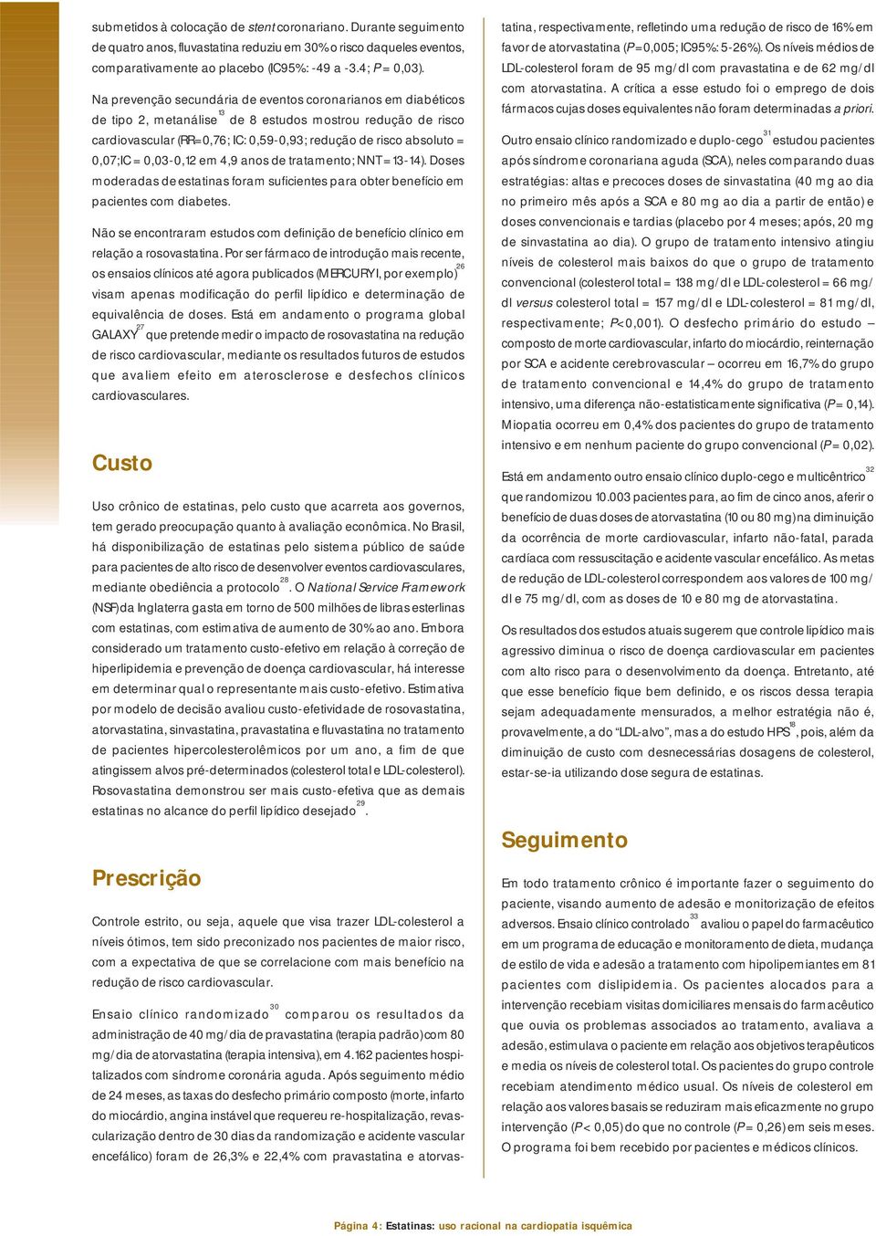 0,07;IC = 0,03-0,12 em 4,9 anos de tratamento; NNT =13-14). Doses moderadas deestatinas foram suficientes para obter benefício em pacientes com diabetes.