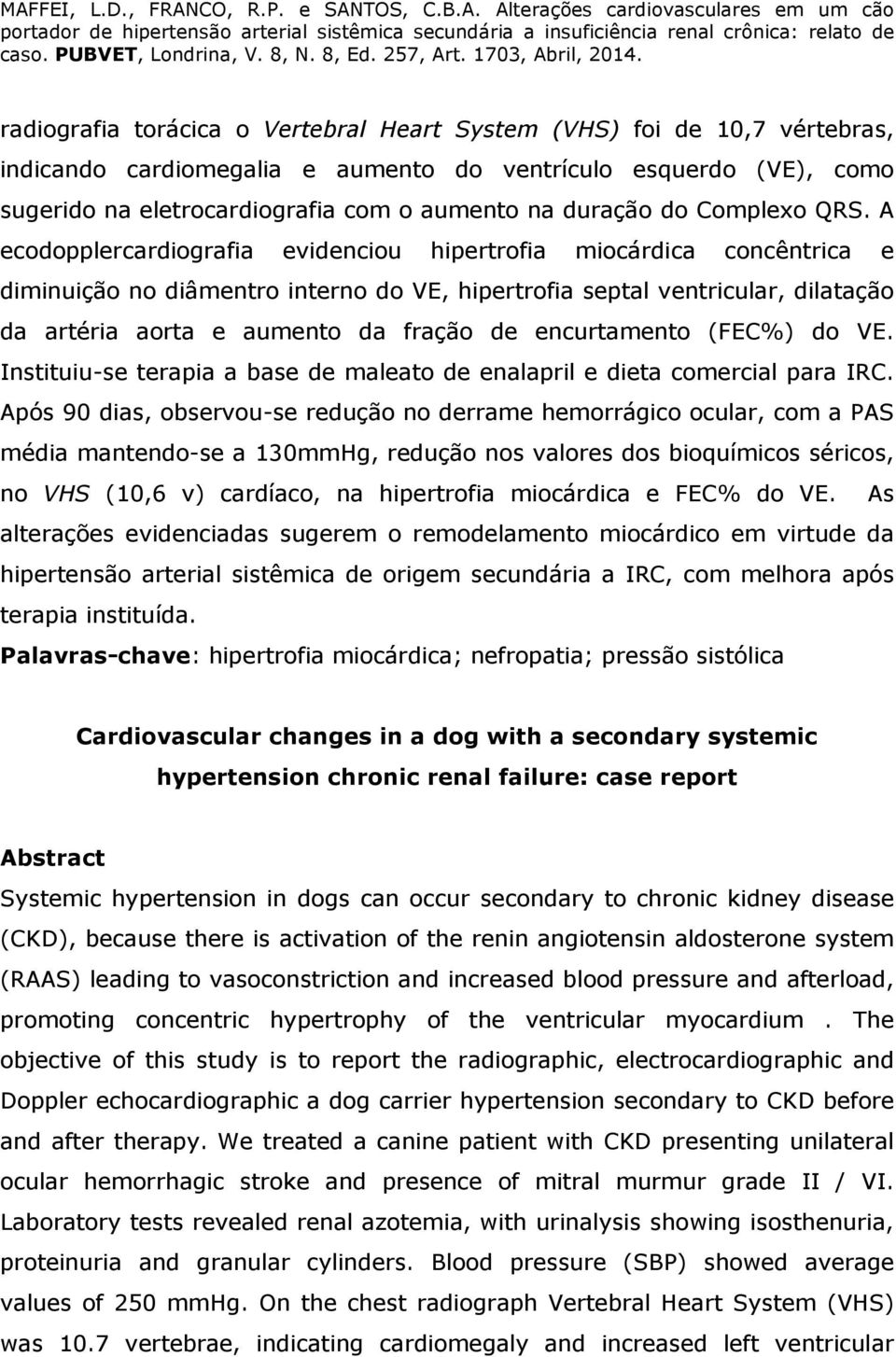 A ecodopplercardiografia evidenciou hipertrofia miocárdica concêntrica e diminuição no diâmentro interno do VE, hipertrofia septal ventricular, dilatação da artéria aorta e aumento da fração de