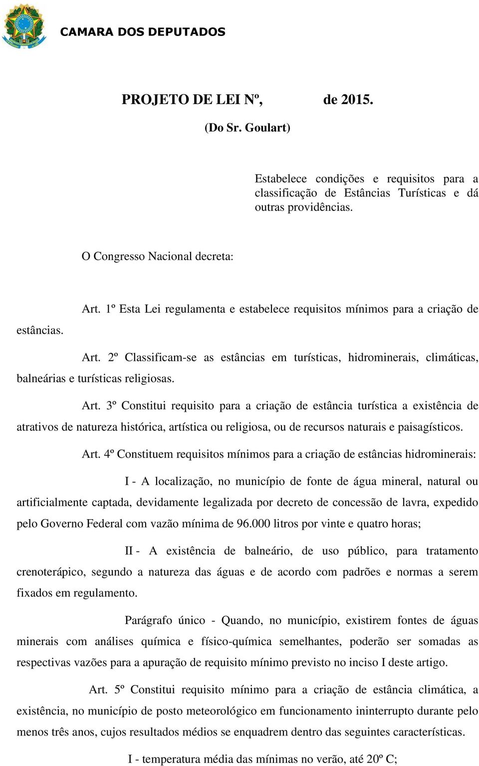 2º Classificam-se as estâncias em turísticas, hidrominerais, climáticas, balneárias e turísticas religiosas. Art.