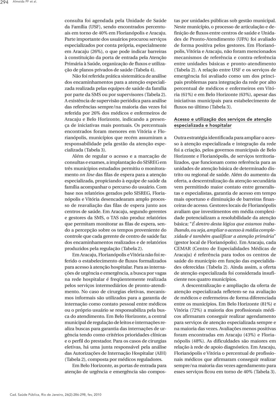 à Saúde, organização de fluxos e utilização de planos privados de saúde (Tabela 4).