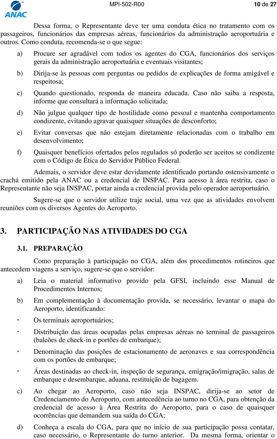 pessoas com perguntas ou pedidos de explicações de forma amigável e respeitosa; c) Quando questionado, responda de maneira educada.