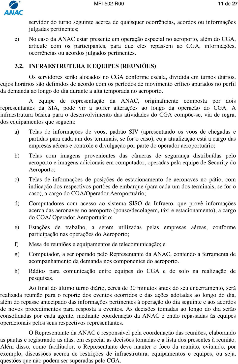 INFRAESTRUTURA E EQUIPES (REUNIÕES) Os servidores serão alocados no CGA conforme escala, dividida em turnos diários, cujos horários são definidos de acordo com os períodos de movimento crítico