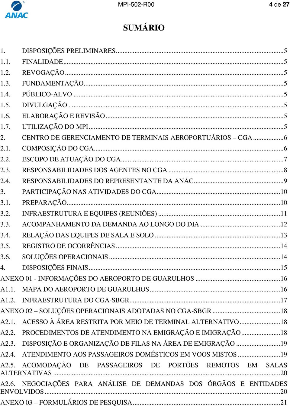 RESPONSABILIDADES DOS AGENTES NO CGA... 8 2.4. RESPONSABILIDADES DO REPRESENTANTE DA ANAC... 9 3. PARTICIPAÇÃO NAS ATIVIDADES DO CGA... 10 3.1. PREPARAÇÃO... 10 3.2. INFRAESTRUTURA E EQUIPES (REUNIÕES).