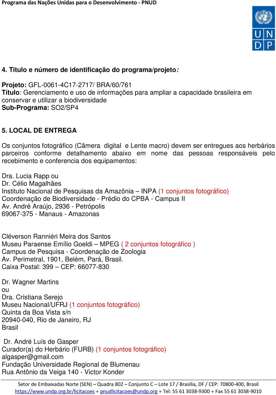 LOCAL DE ENTREGA Os conjuntos fotográfico (Câmera digital e Lente macro) devem ser entregues aos herbários parceiros conforme detalhamento abaixo em nome das pessoas responsáveis pelo recebimento e