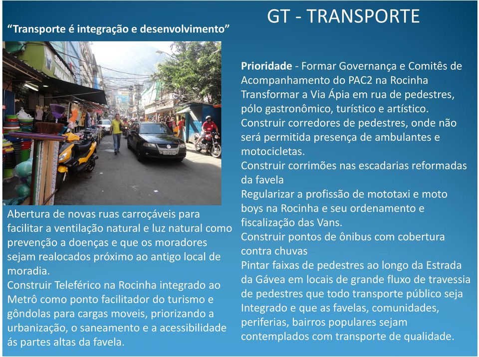 Construir Teleférico na Rocinha integrado ao Metrô como ponto facilitador do turismo e gôndolas para cargas moveis, priorizando a urbanização, o saneamento e a acessibilidade ás partes altas da