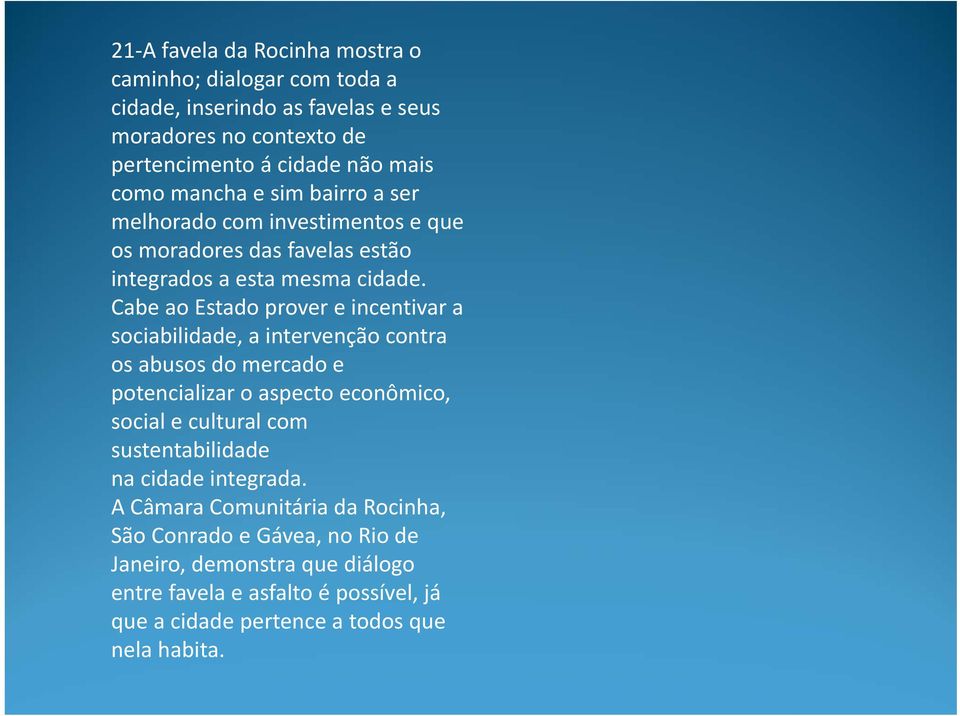 Cabe ao Estado prover e incentivar a sociabilidade, a intervenção contra os abusos do mercado e potencializar o aspecto econômico, social e cultural com