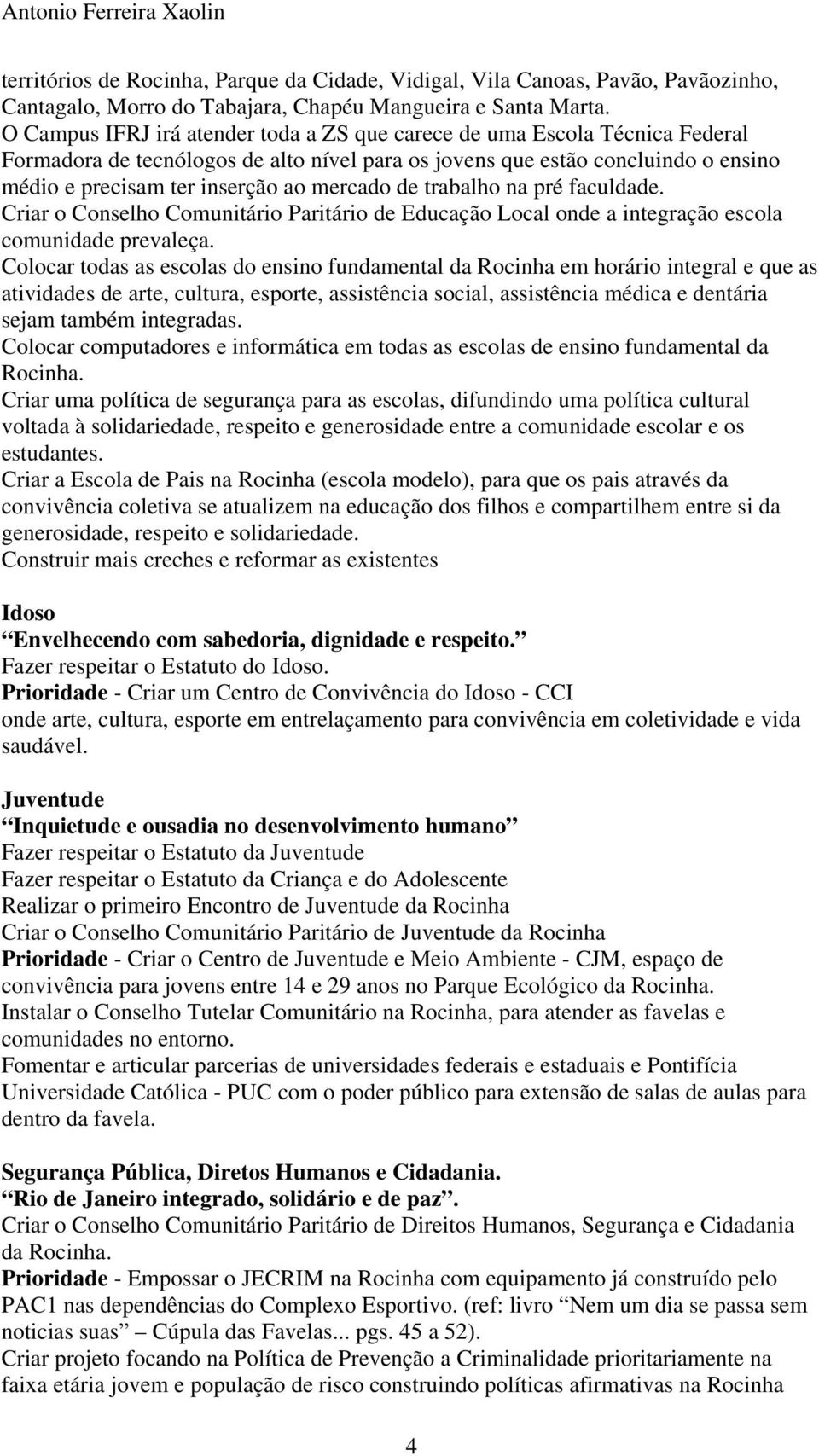 mercado de trabalho na pré faculdade. Criar o Conselho Comunitário Paritário de Educação Local onde a integração escola comunidade prevaleça.