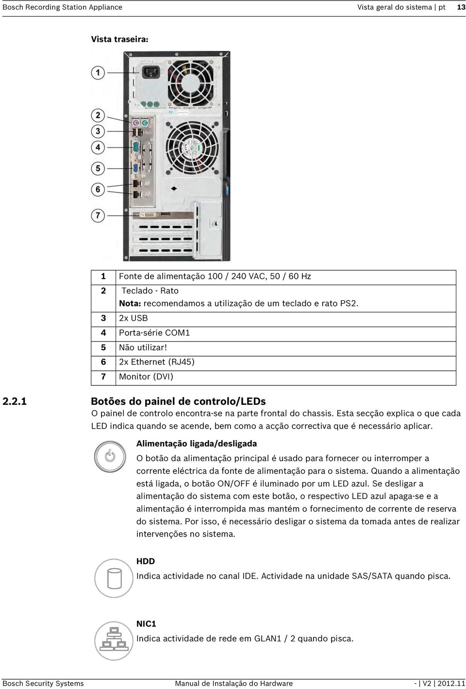 Esta secção explica o que cada LED indica quando se acende, bem como a acção correctiva que é necessário aplicar.