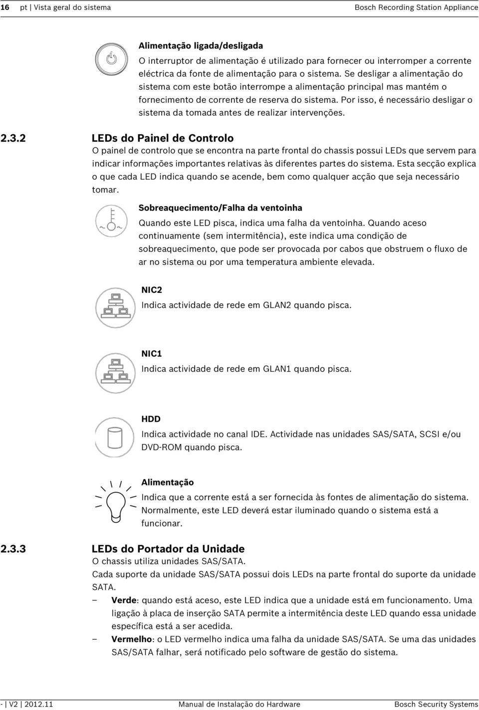 Por isso, é necessário desligar o sistema da tomada antes de realizar intervenções. 2.3.