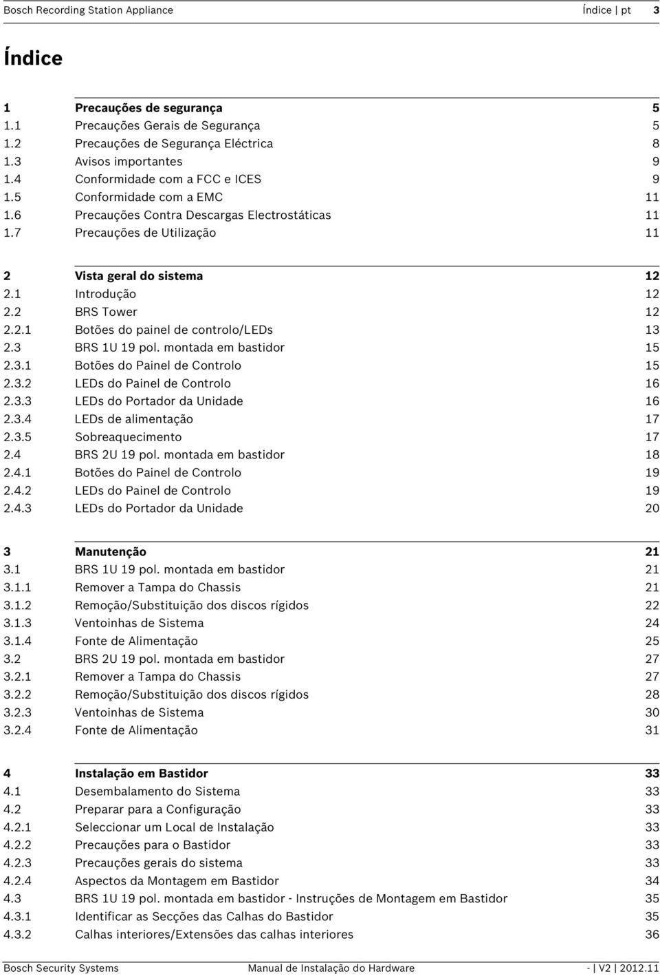 2 BRS Tower 12 2.2.1 Botões do painel de controlo/leds 13 2.3 BRS 1U 19 pol. montada em bastidor 15 2.3.1 Botões do Painel de Controlo 15 2.3.2 LEDs do Painel de Controlo 16 2.3.3 LEDs do Portador da Unidade 16 2.