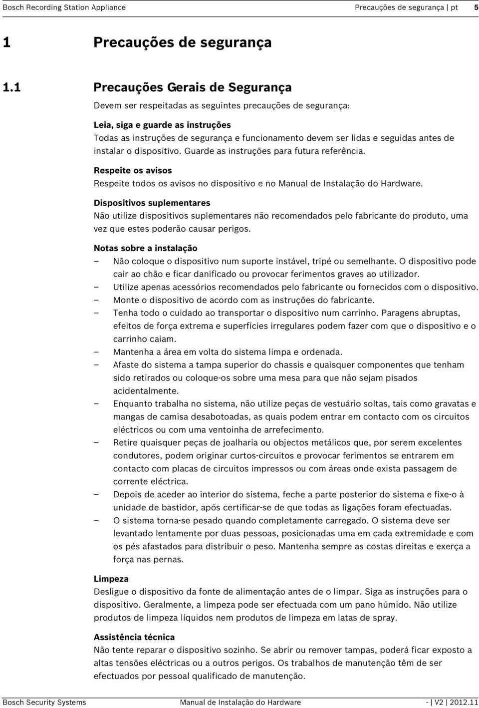 seguidas antes de instalar o dispositivo. Guarde as instruções para futura referência. Respeite os avisos Respeite todos os avisos no dispositivo e no Manual de Instalação do Hardware.