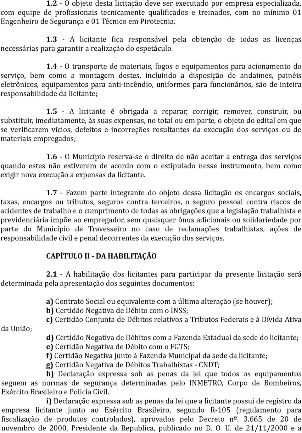 3 - A licitante fica responsável pela obtenção de todas as licenças necessárias para garantir a realização do espetáculo. 1.