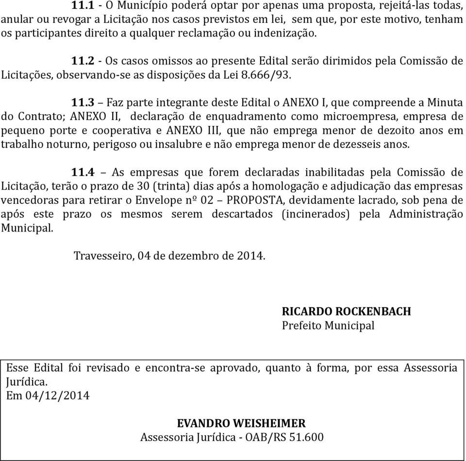 2 - Os casos omissos ao presente Edital serão dirimidos pela Comissão de Licitações, observando-se as disposições da Lei 8.666/93. 11.