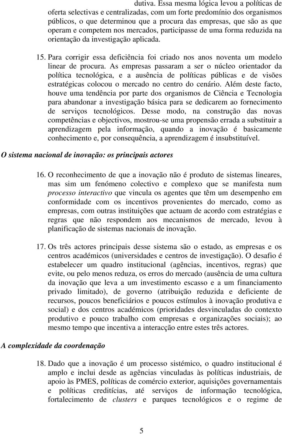 competem nos mercados, participasse de uma forma reduzida na orientação da investigação aplicada. 15. Para corrigir essa deficiência foi criado nos anos noventa um modelo linear de procura.