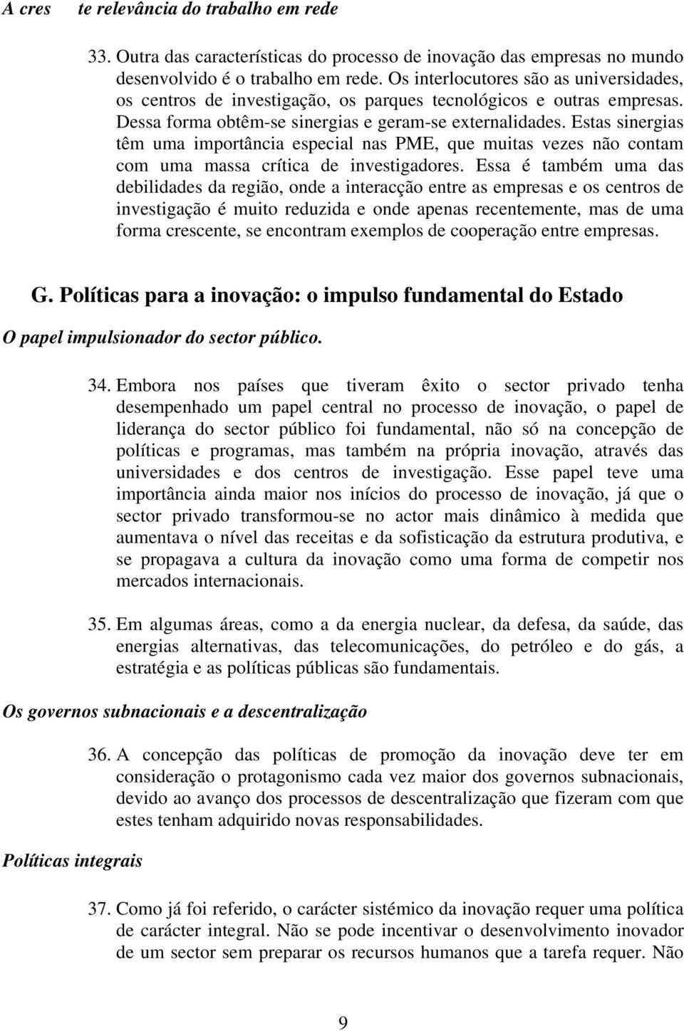 Estas sinergias têm uma importância especial nas PME, que muitas vezes não contam com uma massa crítica de investigadores.