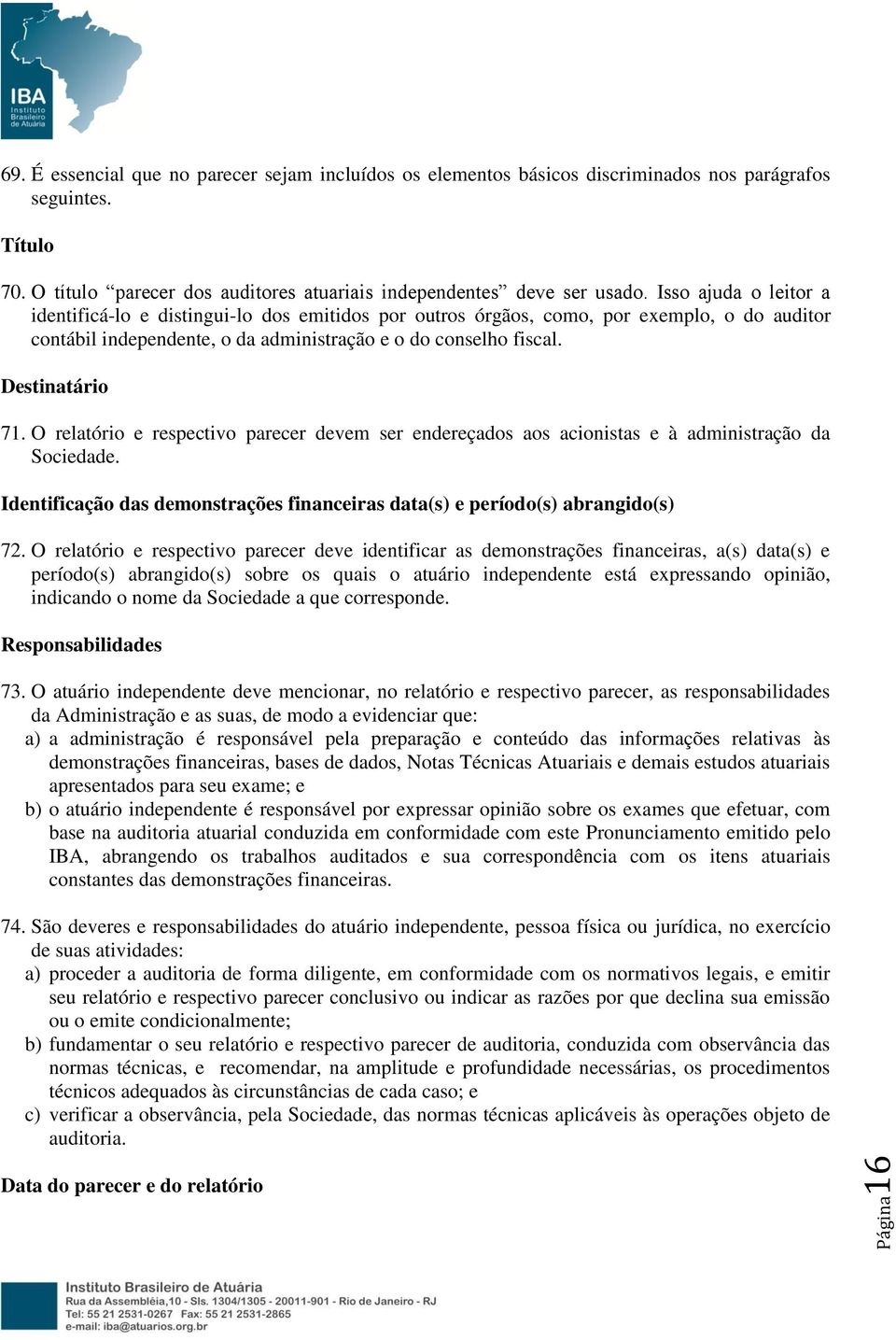 O relatório e respectivo parecer devem ser endereçados aos acionistas e à administração da Sociedade. Identificação das demonstrações financeiras data(s) e período(s) abrangido(s) 72.