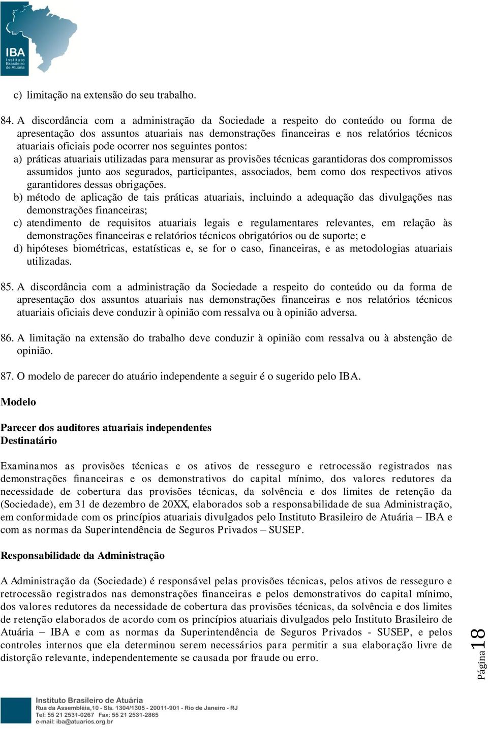 ocorrer nos seguintes pontos: a) práticas atuariais utilizadas para mensurar as provisões técnicas garantidoras dos compromissos assumidos junto aos segurados, participantes, associados, bem como dos