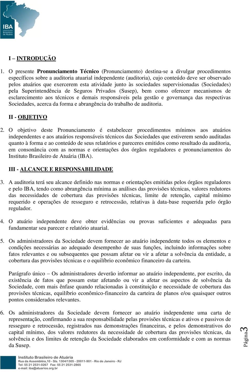 que exercerem esta atividade junto às sociedades supervisionadas (Sociedades) pela Superintendência de Seguros Privados (Susep), bem como oferecer mecanismos de esclarecimento aos técnicos e demais