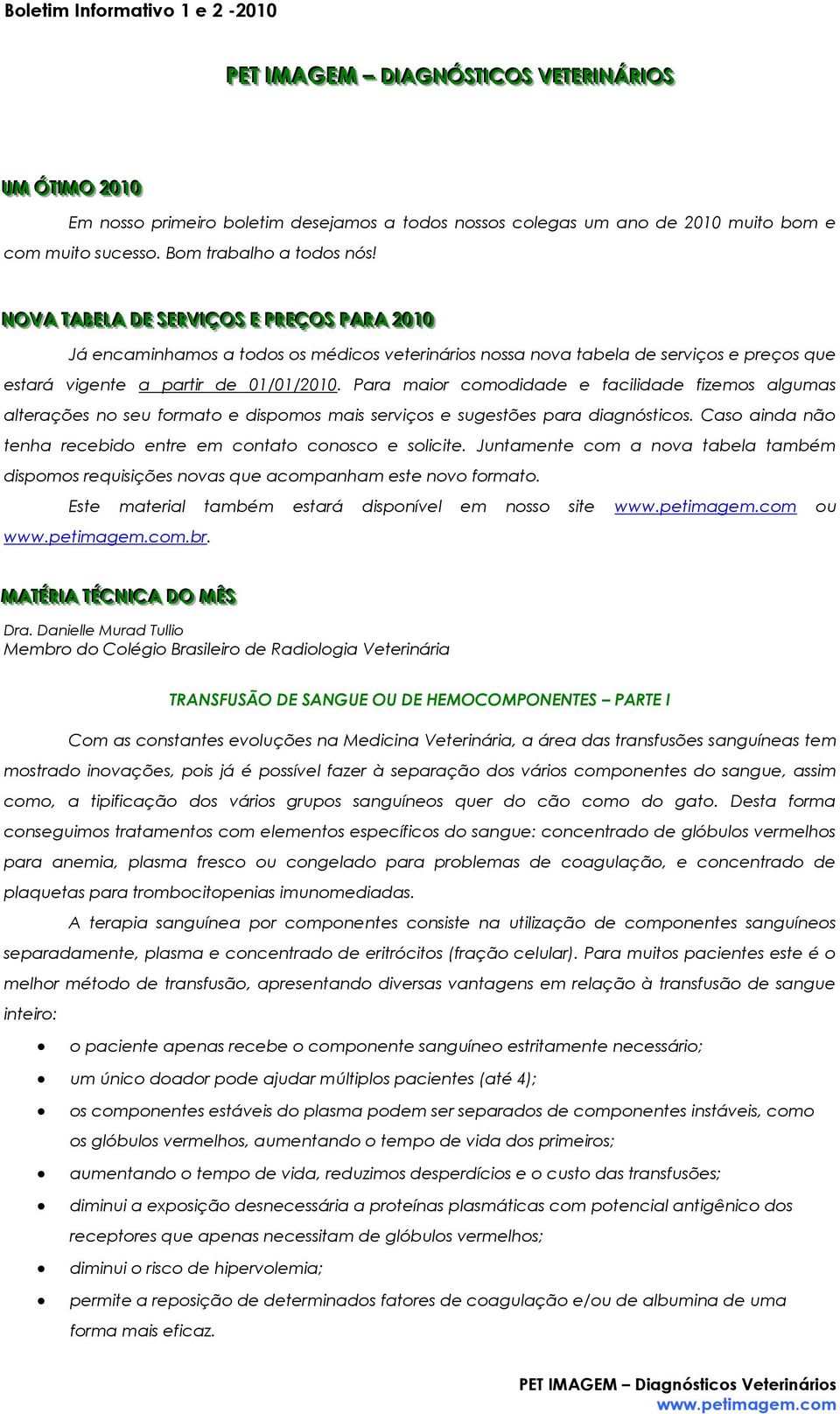 NNOVVAA TTAABBEELLAA DDEE SSEERRVVI IIÇOSS EE PPRREEÇOSS PPAARRAA 22001100 Já encaminhamos a todos os médicos veterinários nossa nova tabela de serviços e preços que estará vigente a partir de