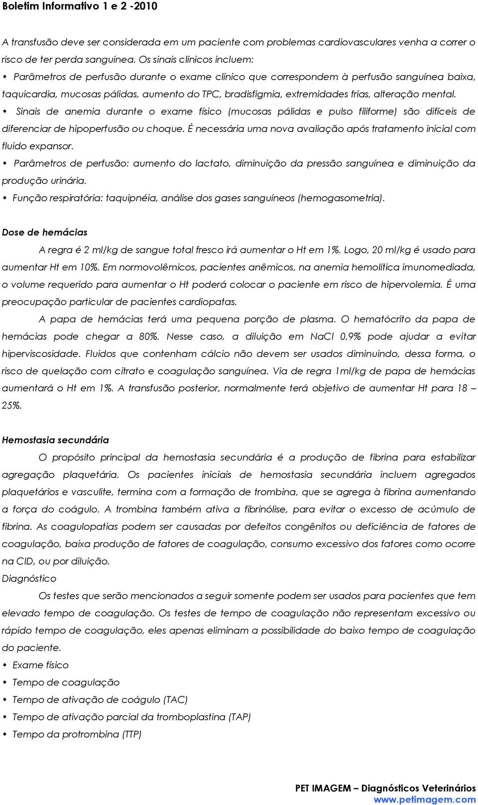 alteração mental. Sinais de anemia durante o exame físico (mucosas pálidas e pulso filiforme) são difíceis de diferenciar de hipoperfusão ou choque.