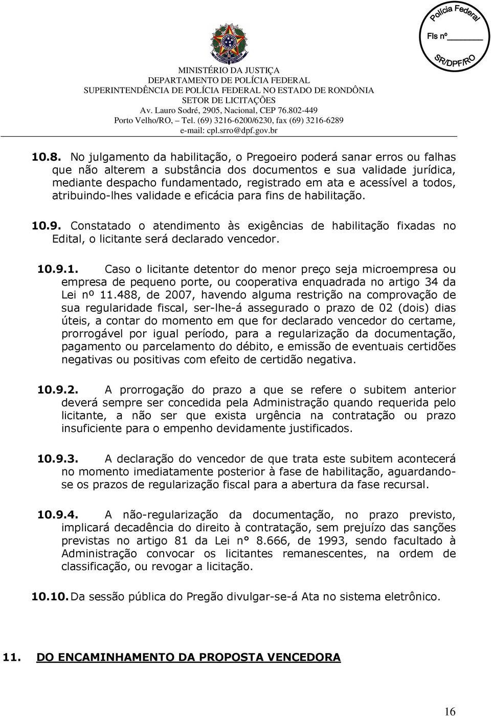 .9. Constatado o atendimento às exigências de habilitação fixadas no Edital, o licitante será declarado vencedor. 10