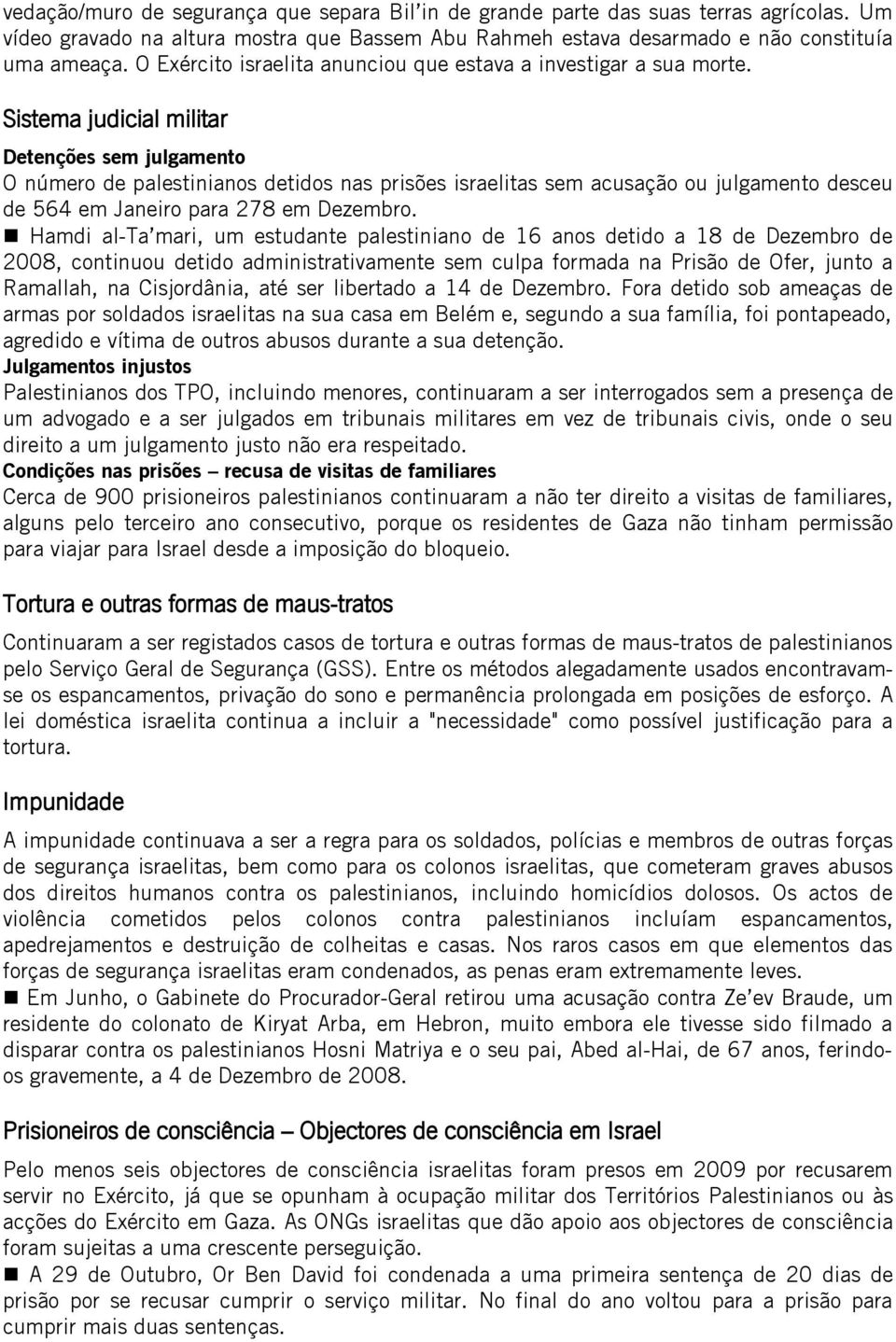 Sistema judicial militar Detenções sem julgamento O número de palestinianos detidos nas prisões israelitas sem acusação ou julgamento desceu de 564 em Janeiro para 278 em Dezembro.