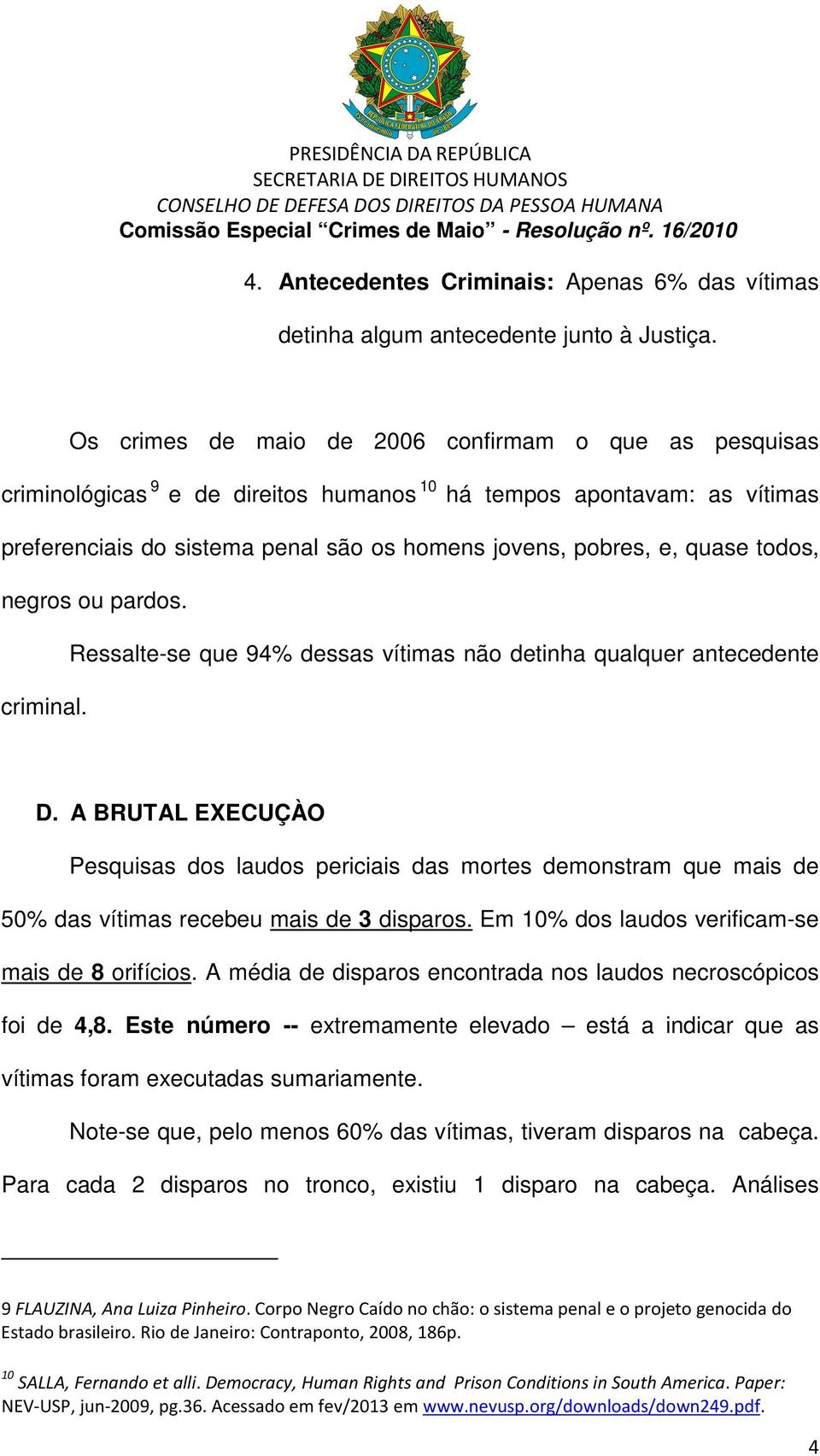 todos, negros ou pardos. Ressalte-se que 94% dessas vítimas não detinha qualquer antecedente criminal. D.