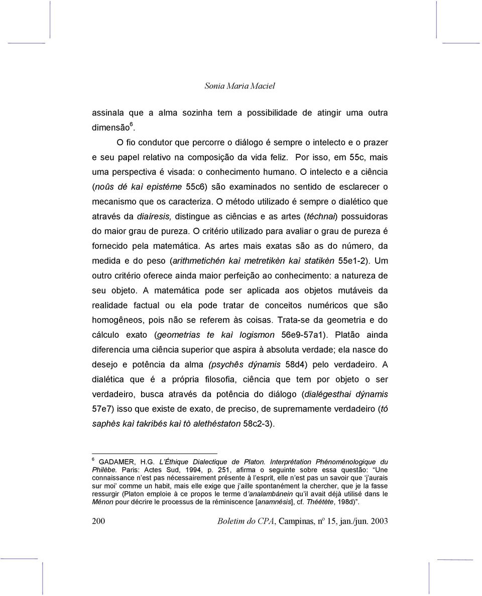 O intelecto e a ciência (noûs dé kaì epistéme 55c6) são examinados no sentido de esclarecer o mecanismo que os caracteriza.