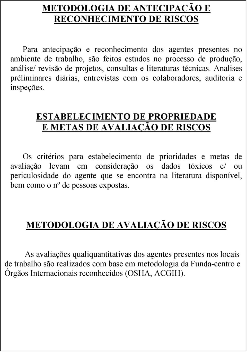 ESTABELECIMENTO DE PROPRIEDADE E METAS DE AVALIAÇÃO DE RISCOS Os critérios para estabelecimento de prioridades e metas de avaliação levam em consideração os dados tóxicos e/ ou periculosidade do