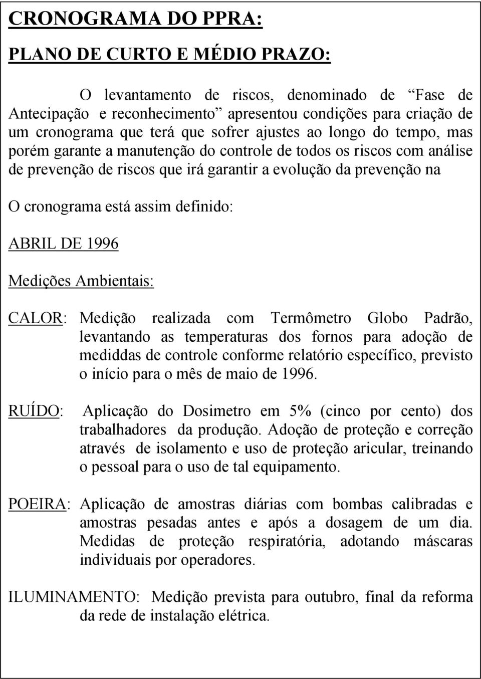 definido: ABRIL DE 996 Medições Ambientais: CALOR: Medição realizada com Termômetro Globo Padrão, levantando as temperaturas dos fornos para adoção de mediddas de controle conforme relatório