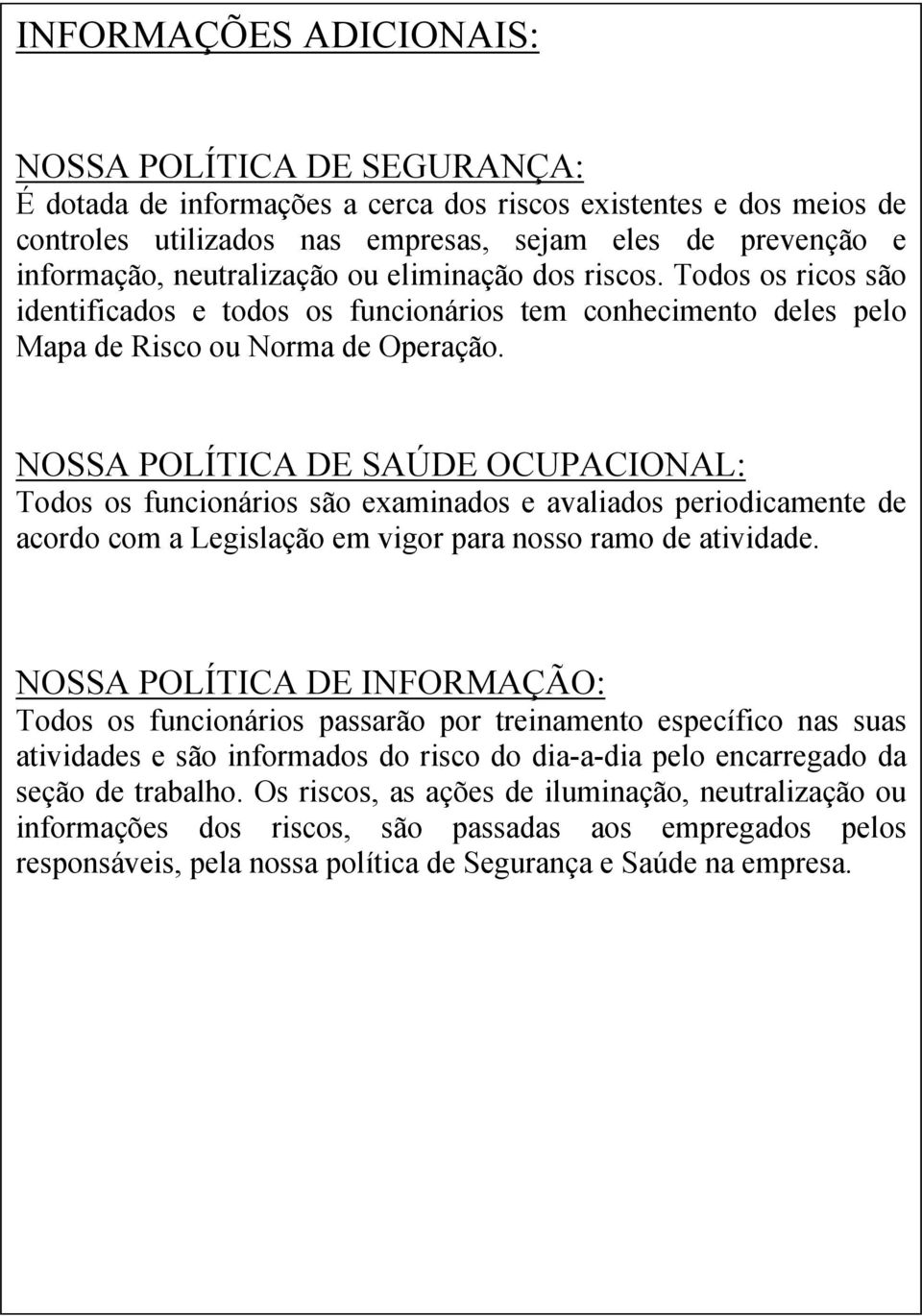 NOSSA POLÍTICA DE SAÚDE OCUPACIONAL: Todos os funcionários são examinados e avaliados periodicamente de acordo com a Legislação em vigor para nosso ramo de atividade.