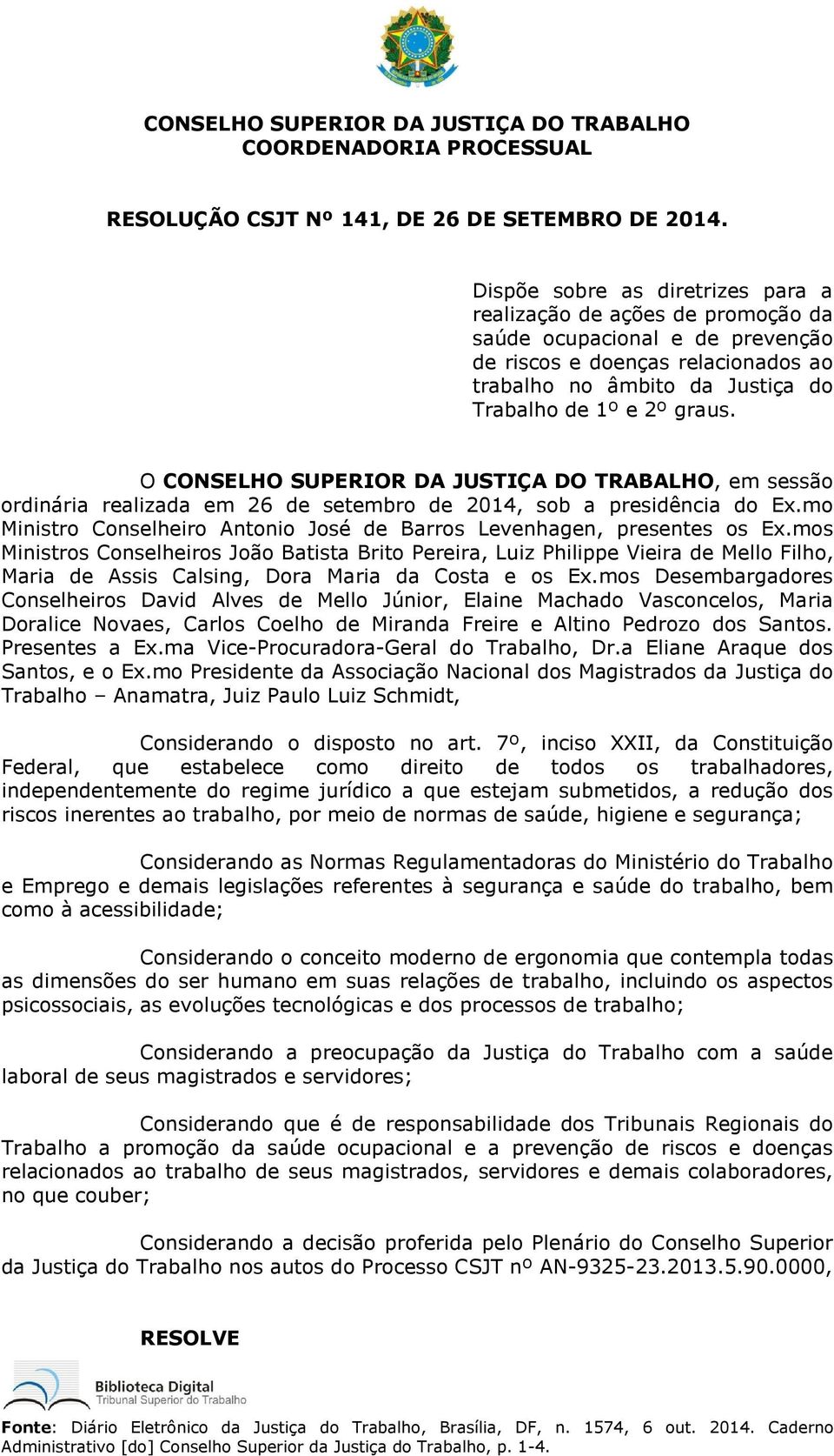 O CONSELHO SUPERIOR DA JUSTIÇA DO TRABALHO, em sessão ordinária realizada em 26 de setembro de 2014, sob a presidência do Ex.mo Ministro Conselheiro Antonio José de Barros Levenhagen, presentes os Ex.