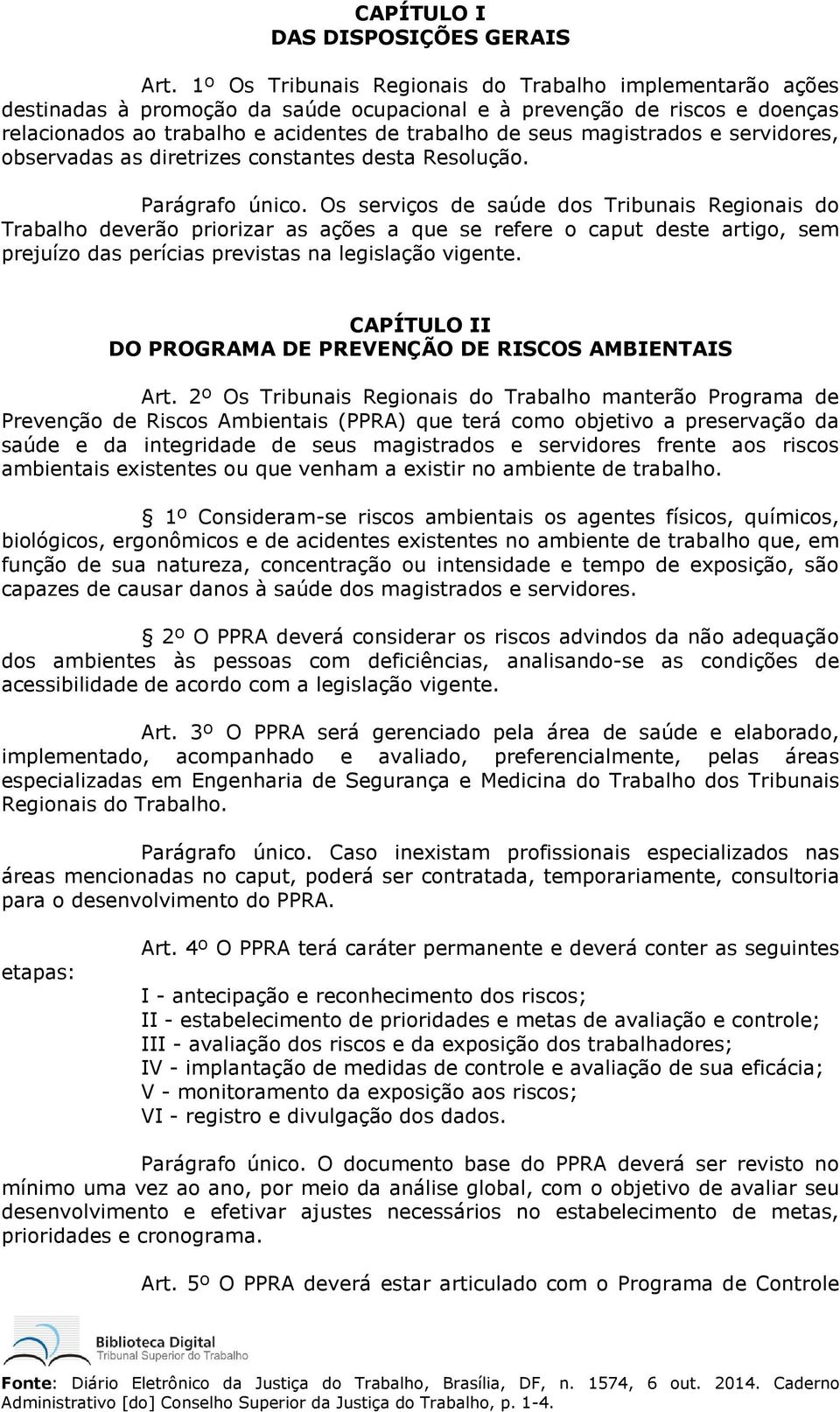 magistrados e servidores, observadas as diretrizes constantes desta Resolução. Parágrafo único.