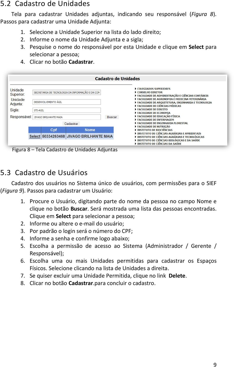 Pesquise o nome do responsável por esta Unidade e clique em Select para selecionar a pessoa; 4. Clicar no botão Cadastrar. Figura 8 Tela Cadastro de Unidades Adjuntas 5.