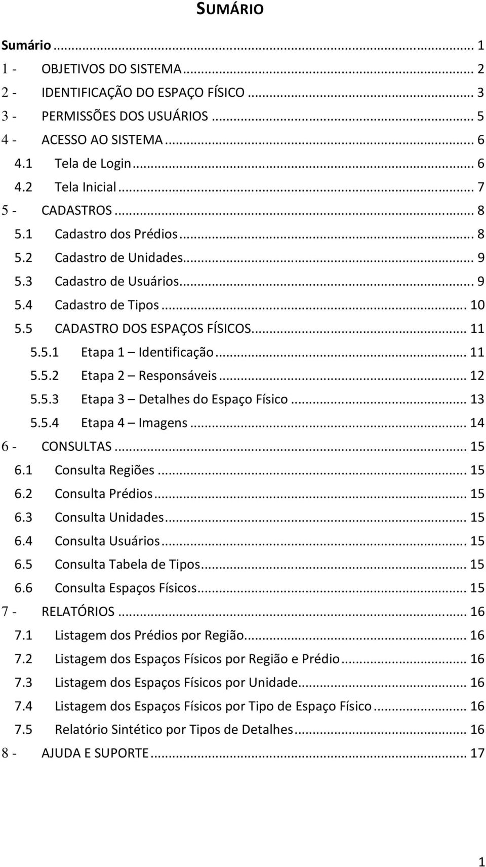 .. 11 5.5.2 Etapa 2 Responsáveis... 12 5.5.3 Etapa 3 Detalhes do Espaço Físico... 13 5.5.4 Etapa 4 Imagens... 14 6 - CONSULTAS... 15 6.1 Consulta Regiões... 15 6.2 Consulta Prédios... 15 6.3 Consulta Unidades.