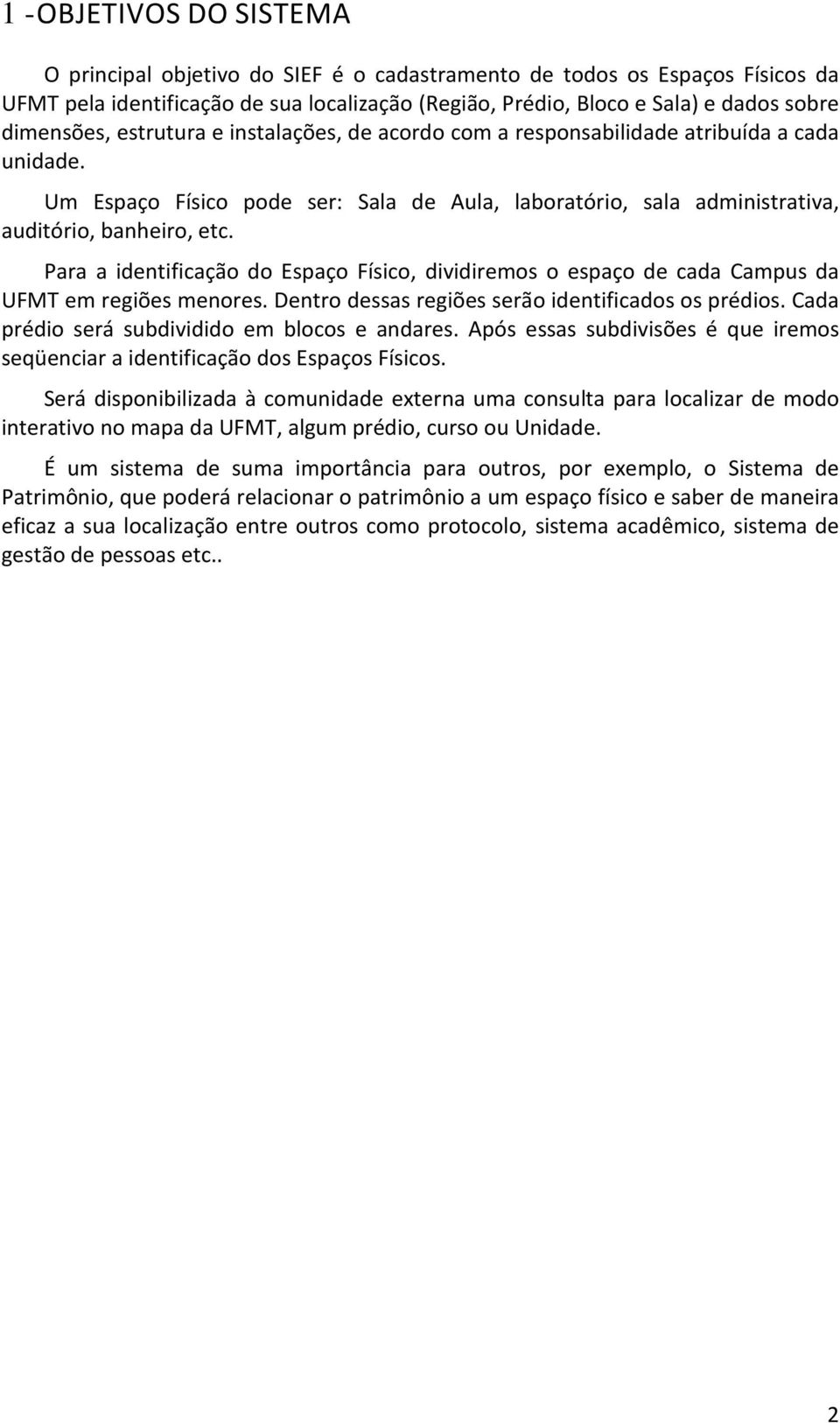 Para a identificação do Espaço Físico, dividiremos o espaço de cada Campus da UFMT em regiões menores. Dentro dessas regiões serão identificados os prédios.