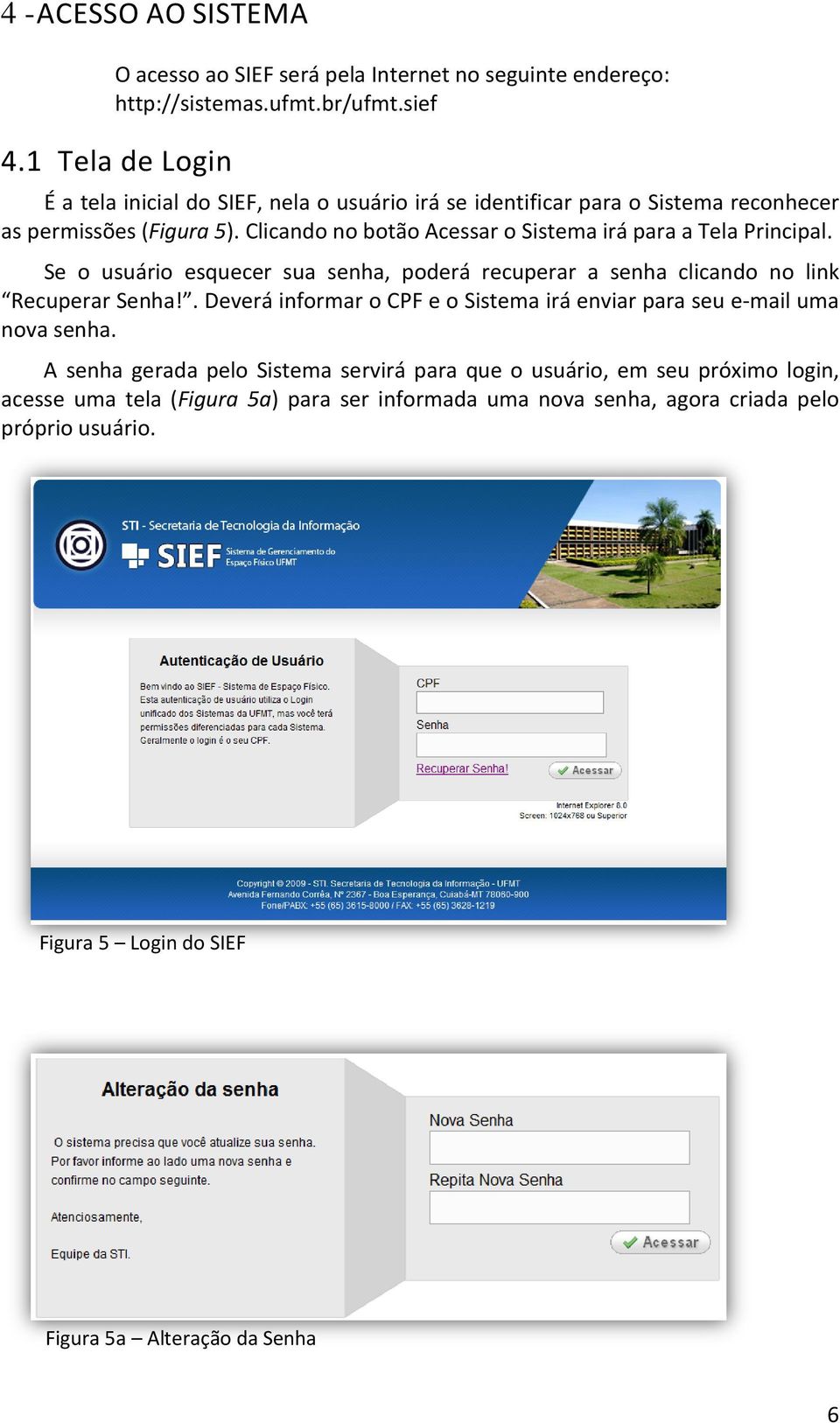 Clicando no botão Acessar o Sistema irá para a Tela Principal. Se o usuário esquecer sua senha, poderá recuperar a senha clicando no link Recuperar Senha!