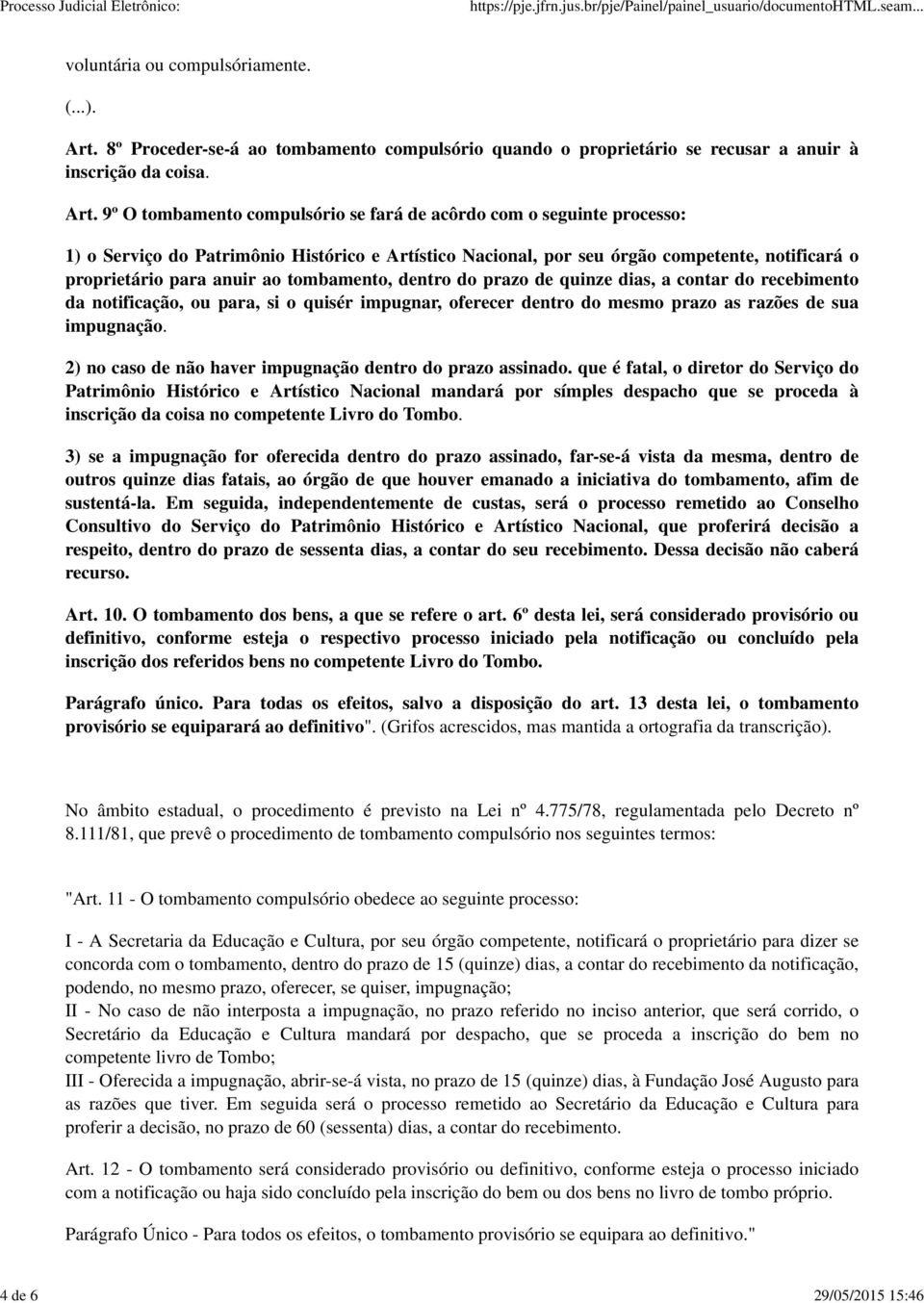 9º O tombamento compulsório se fará de acôrdo com o seguinte processo: 1) o Serviço do Patrimônio Histórico e Artístico Nacional, por seu órgão competente, notificará o proprietário para anuir ao