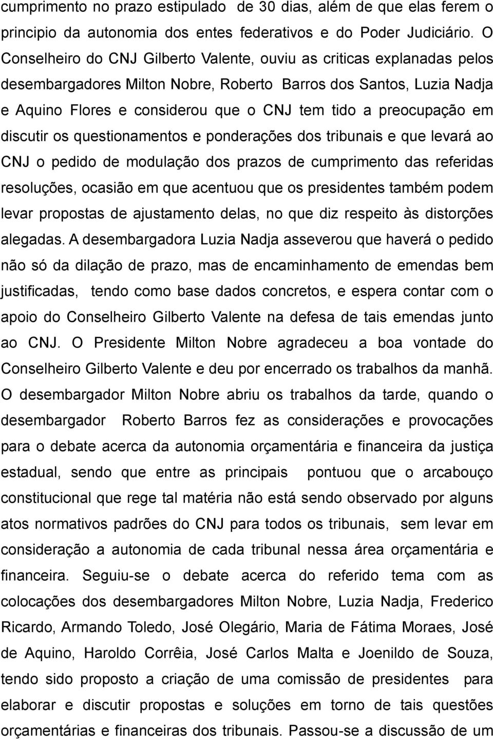 preocupação em discutir os questionamentos e ponderações dos tribunais e que levará ao CNJ o pedido de modulação dos prazos de cumprimento das referidas resoluções, ocasião em que acentuou que os