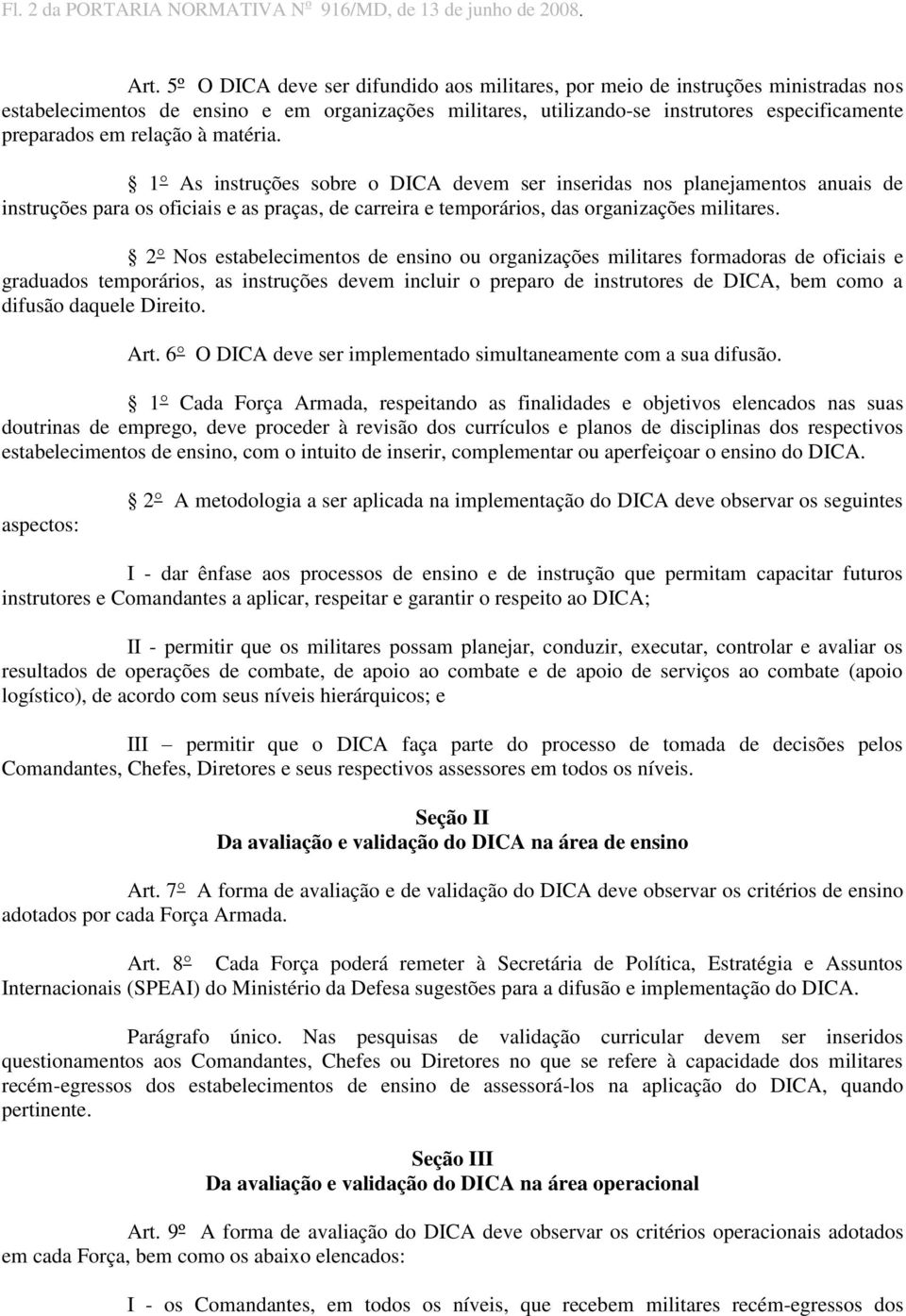 relação à matéria. 1 As instruções sobre o DICA devem ser inseridas nos planejamentos anuais de instruções para os oficiais e as praças, de carreira e temporários, das organizações militares.