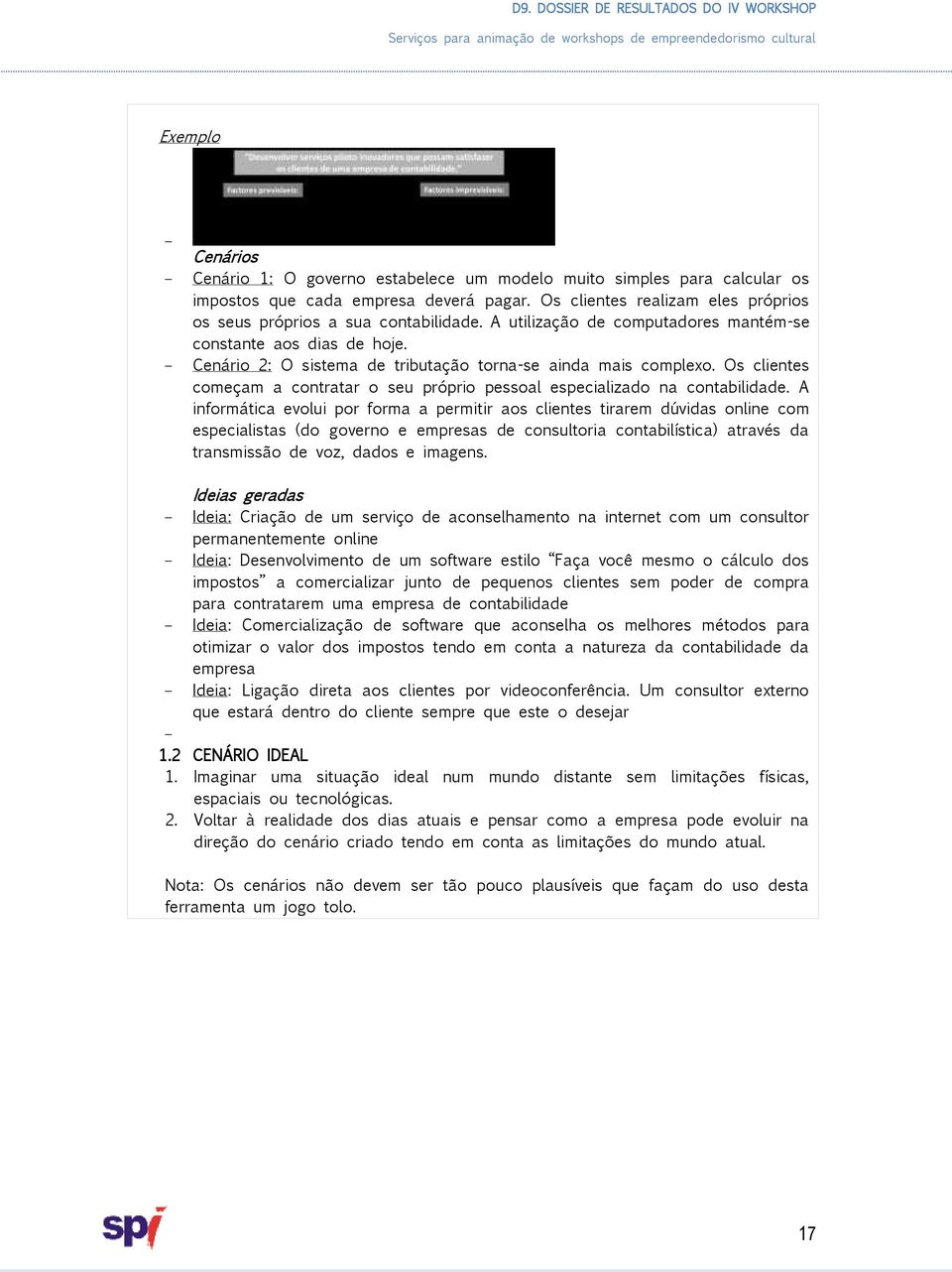 Cenário 2: O sistema de tributação torna-se ainda mais complexo. Os clientes começam a contratar o seu próprio pessoal especializado na contabilidade.