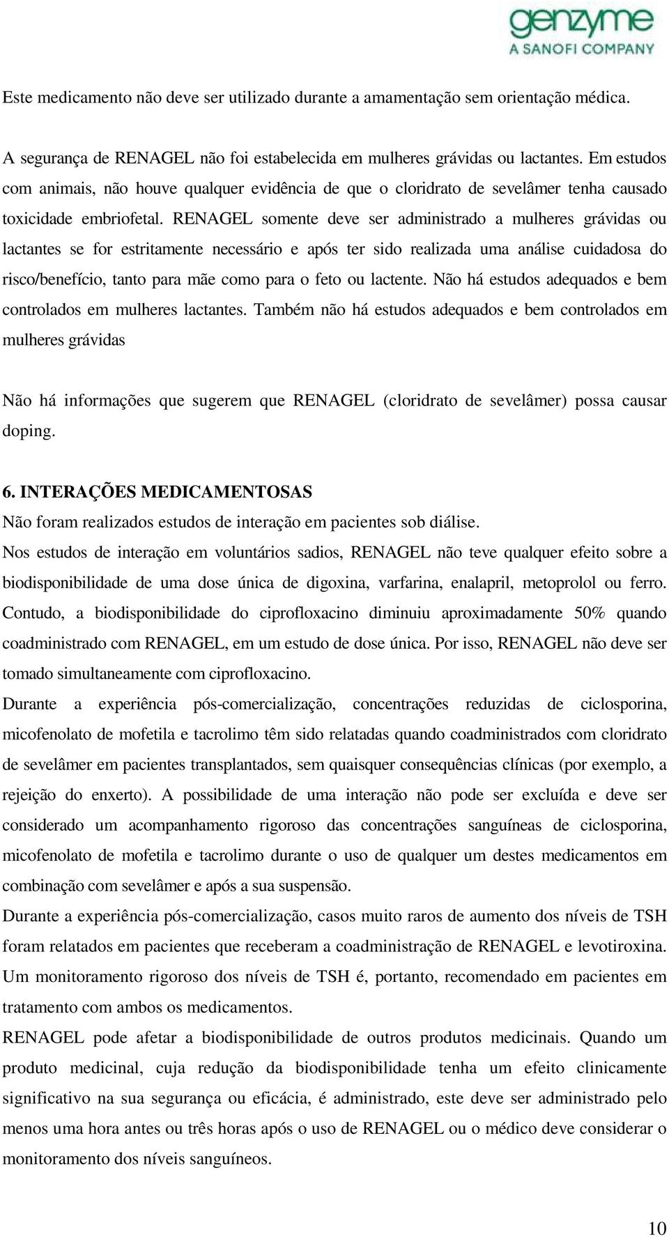 RENAGEL somente deve ser administrado a mulheres grávidas ou lactantes se for estritamente necessário e após ter sido realizada uma análise cuidadosa do risco/benefício, tanto para mãe como para o