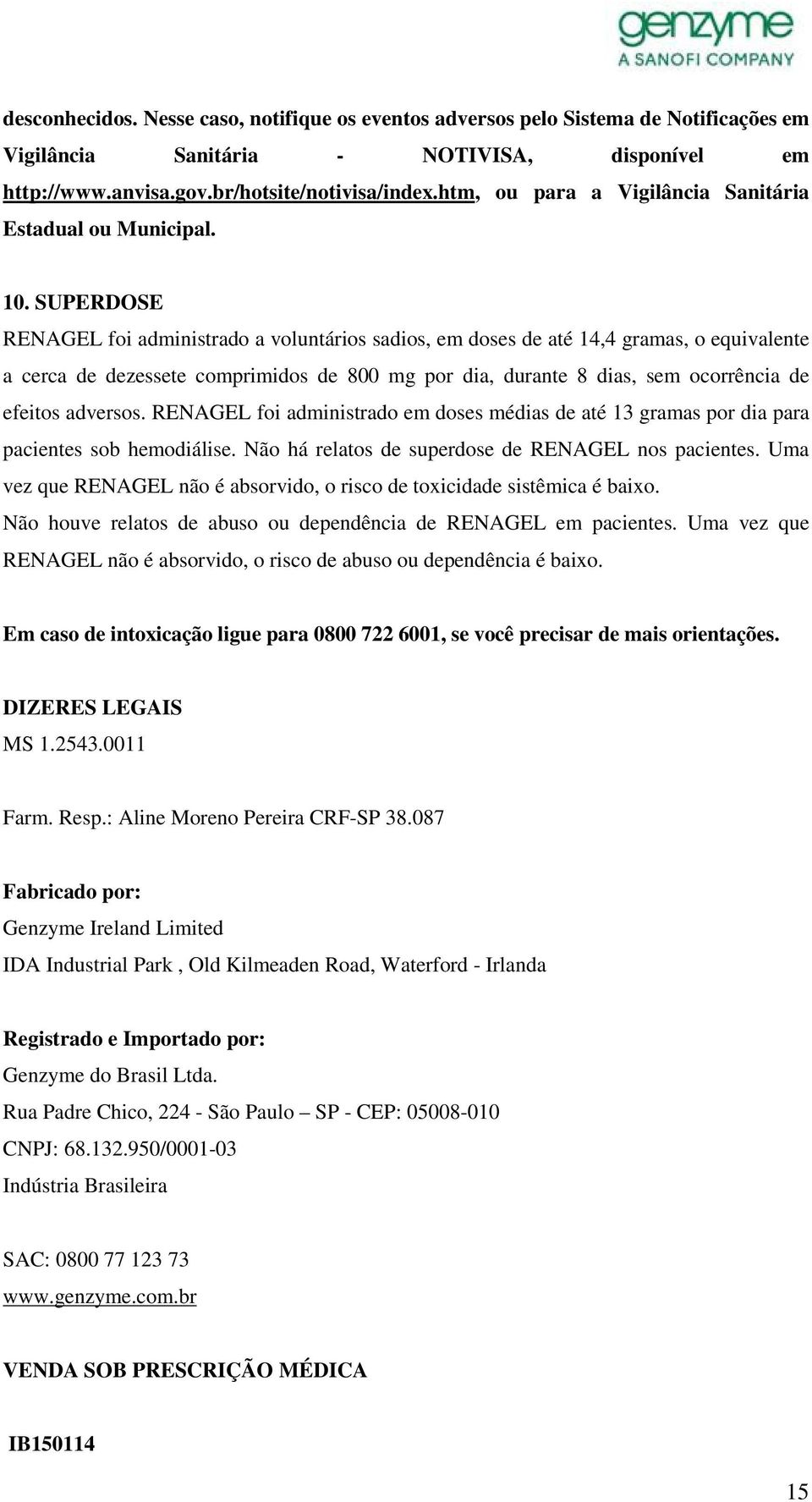 SUPERDOSE RENAGEL foi administrado a voluntários sadios, em doses de até 14,4 gramas, o equivalente a cerca de dezessete comprimidos de 800 mg por dia, durante 8 dias, sem ocorrência de efeitos