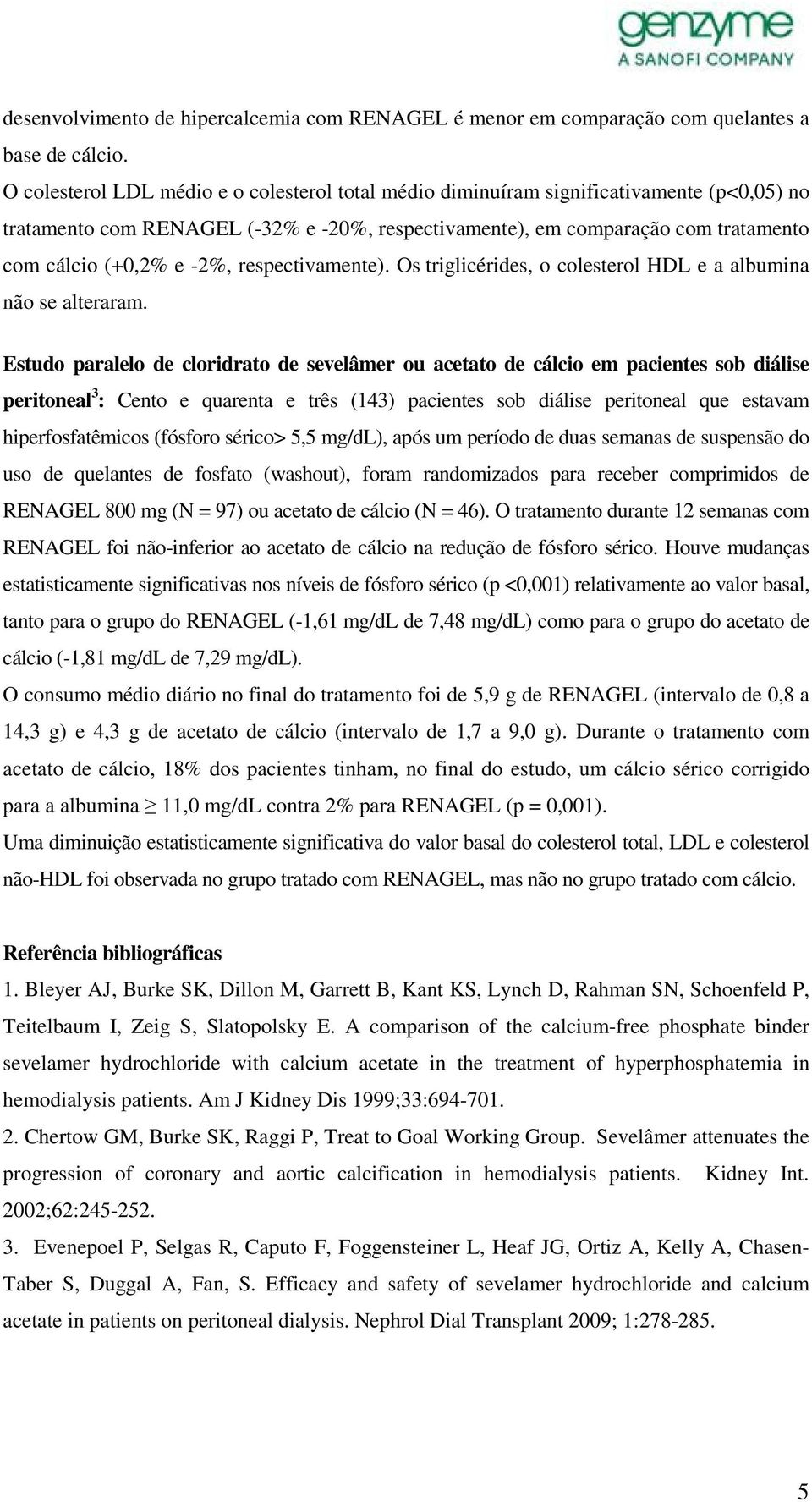 -2%, respectivamente). Os triglicérides, o colesterol HDL e a albumina não se alteraram.