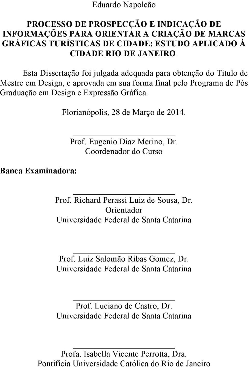 Banca Examinadora: Florianópolis, 28 de Março de 2014. Prof. Eugenio Diaz Merino, Dr. Coordenador do Curso Prof. Richard Perassi Luiz de Sousa, Dr.