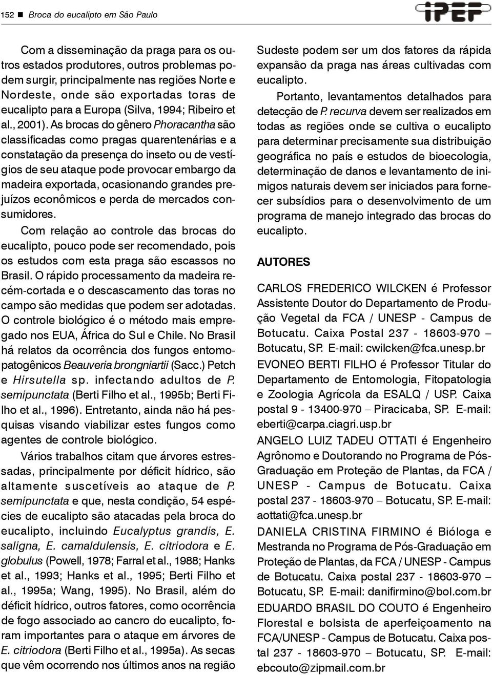 As brocas do gênero Phoracantha são classificadas como pragas quarentenárias e a constatação da presença do inseto ou de vestígios de seu ataque pode provocar embargo da madeira exportada,